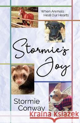 Stormie's Joy: When Animals Heal Our Hearts Stormie Conway 9781643970158 BHC Press