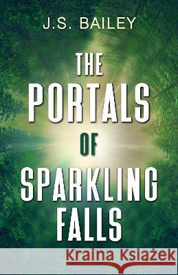 The Portals of Sparkling Falls J.S. Bailey 9781643973135 BHC Press