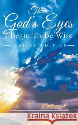 Thru God's Eyes: I Begin To Be Wise: New Improved Edition Yolanda Johnson 9781643981697