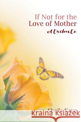 If Not for the Love of Mother: A Tribute Sheila Kaye 9781643986128