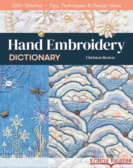 Hand Embroidery Dictionary: 500+ Stitches; Tips, Techniques & Design Ideas Christen Brown 9781644030097 C&T Publishing