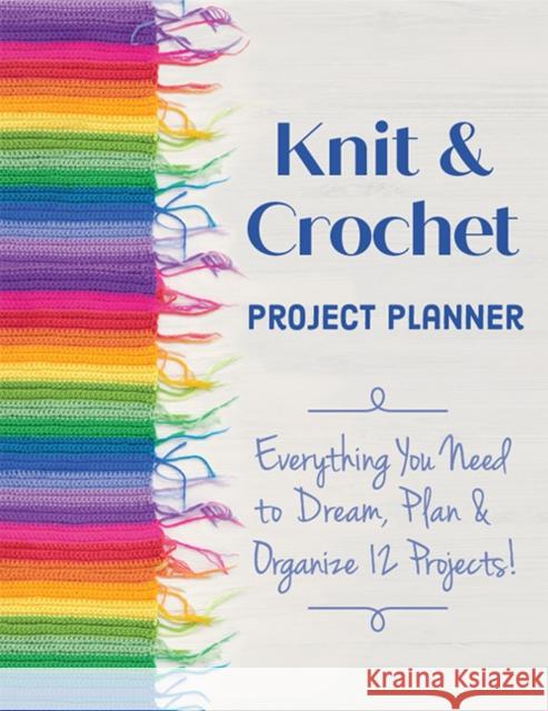 Knit & Crochet Project Planner: Everything You Need to Dream, Plan & Organize 12 Projects! Sophie Scardaci 9781644030998 C & T Publishing