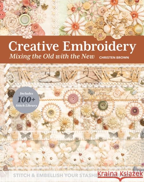 Creative Embroidery, Mixing the Old with the New: Stitch & Embellish Your Stashed Treasures Christen Brown 9781644031032 C & T Publishing