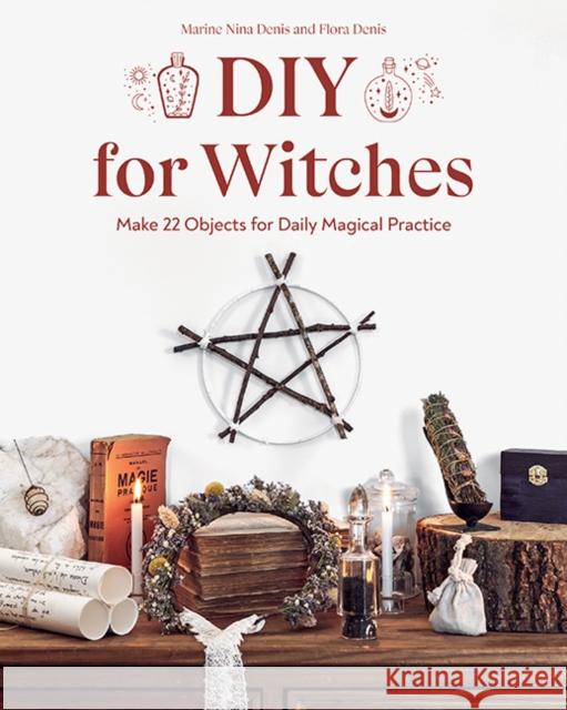DIY for Witches: Make 22 Objects for Daily Magical Practice Marine Nina Denis Flora Denis 9781644032794