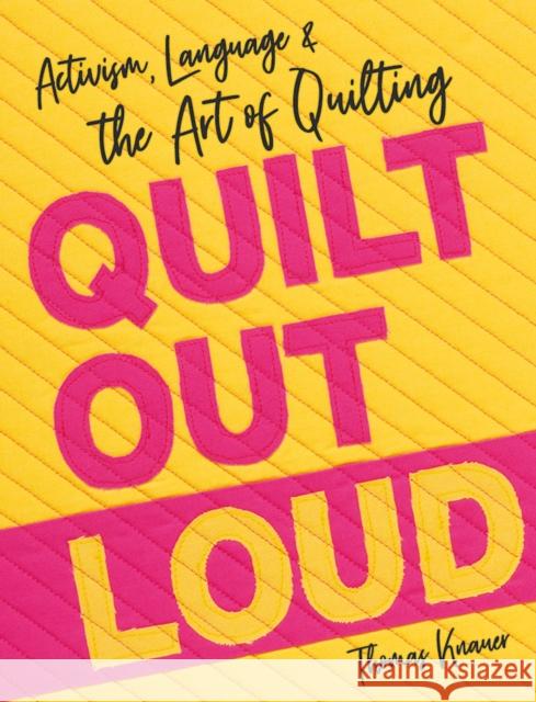 Quilt Out Loud: Activism, Language & the Art of Quilting Thomas Knauer 9781644033227 C & T Publishing