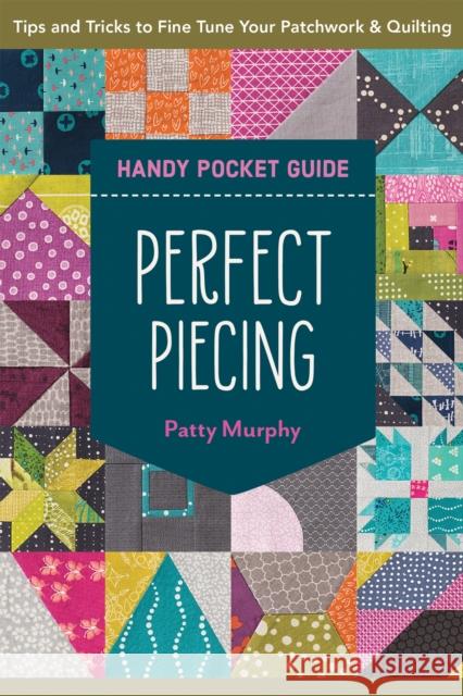 Perfect Piecing Handy Pocket Guide: Tips & Tricks to Fine Tune Your Patchwork & Quilting Patty Murphy 9781644033609 C & T Publishing