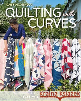 Quilting with Curves: 20 Geometric Projects Daisy Aschehoug 9781644033678 C&T Publishing