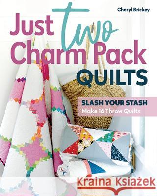 Just Two Charm Pack Quilts: Slash Your Stash; Make 16 Throw Quilts Cheryl Brickey 9781644033739 C&T Publishing