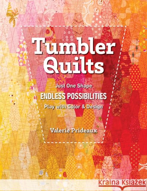 Tumbler Quilts: Just One Shape, Endless Possibilities, Play with Colour & Design Valerie Prideaux 9781644033777 C & T Publishing