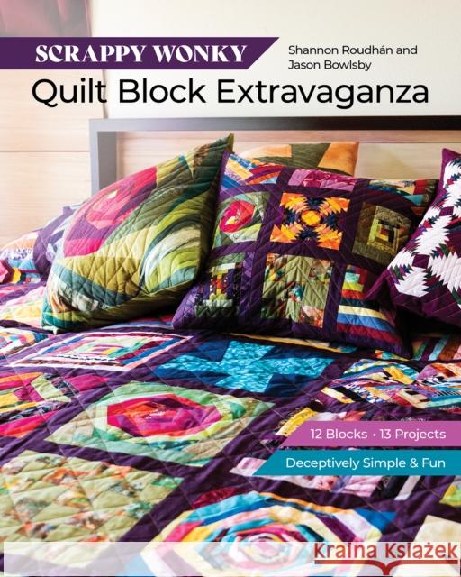 Scrappy Wonky Quilt Block Extravaganza: 12 Blocks, 13 Projects, Deceptively Simple & Fun Jason Bowlsby Shannon Leigh Roudhan 9781644034002 C&T Publishing