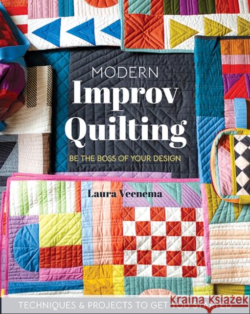 Modern Improv Quilting: Be the Boss of Your Design; Techniques & Projects to Get You Started Laura Veenema 9781644034620 C&T Publishing