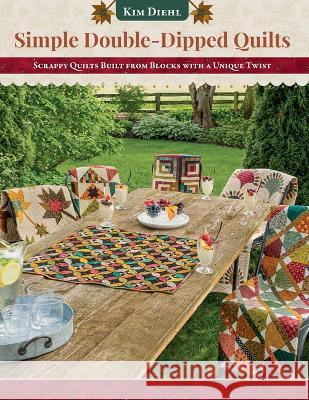 Simple Double-Dipped Quilts: Scrappy Quilts Built from Blocks with a Unique Twist Kim Diehl 9781644034927 C&T Publishing