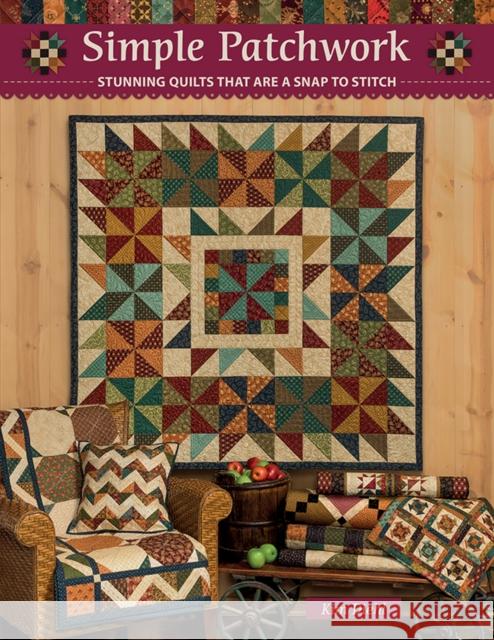 Simple Patchwork: Stunning Quilts That are a Snap to Stitch Kim Diehl 9781644034941 C&T Publishing