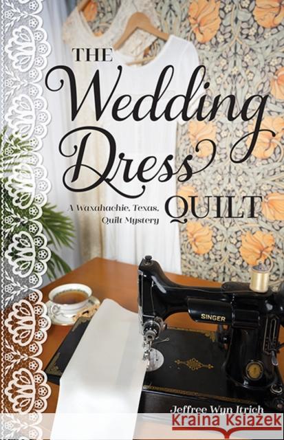 The Wedding Dress Quilt: A Waxahachie, Texas, Quilt Mystery C&t Publishing 9781644035160 C&T Publishing