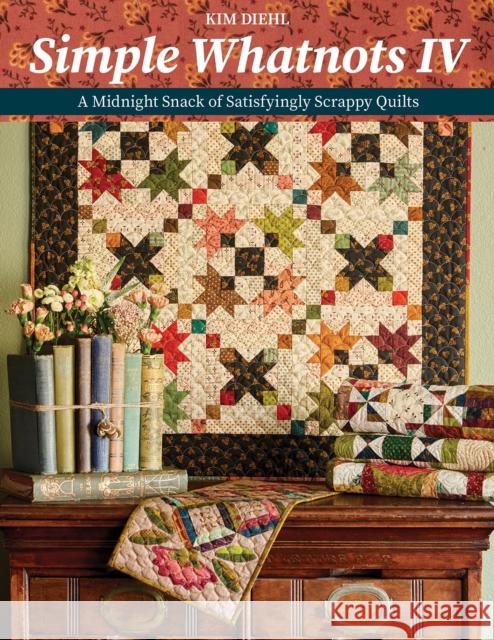 Simple Whatnots IV: A Midnight Snack of Satisfyingly Scrappy Quilts Kim Diehl 9781644035252 C & T Publishing