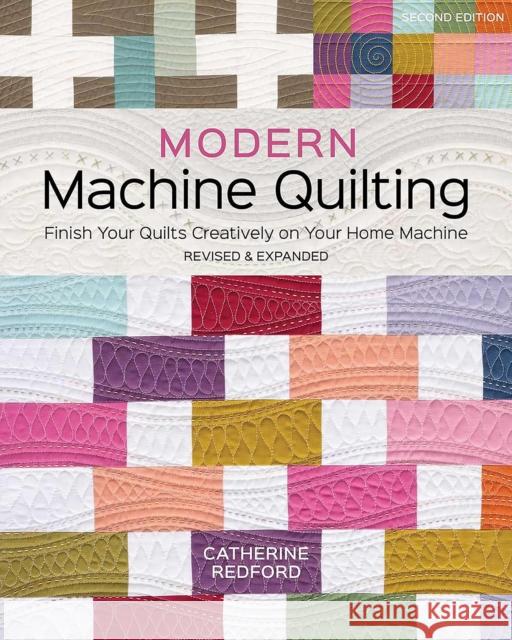 Modern Machine Quilting (Second Edition): Finish Your Quilts Creatively on Your Home Machine Catherine Redford 9781644036310 Stash Books