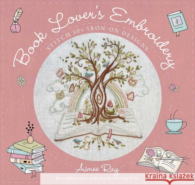 Book Lover's Embroidery: Stitch 50+ Iron-on Designs Aimee Ray 9781644036334