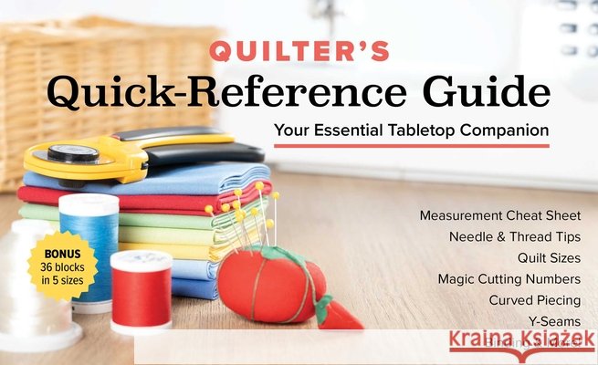 Quilter's Quick-Reference Guide: Your Essential Tabletop Companion; Measurement Cheat Sheet, Needle & Thread Tips, Quilt Sizes, Magic Cutting Numbers, C&t Publishing 9781644036952 C&T Publishing