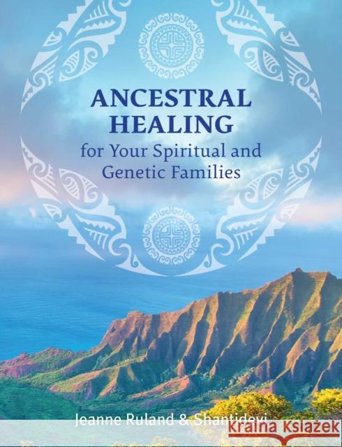 Ancestral Healing for Your Spiritual and Genetic Families Jeanne Ruland Shantidevi 9781644110348 Inner Traditions Bear and Company