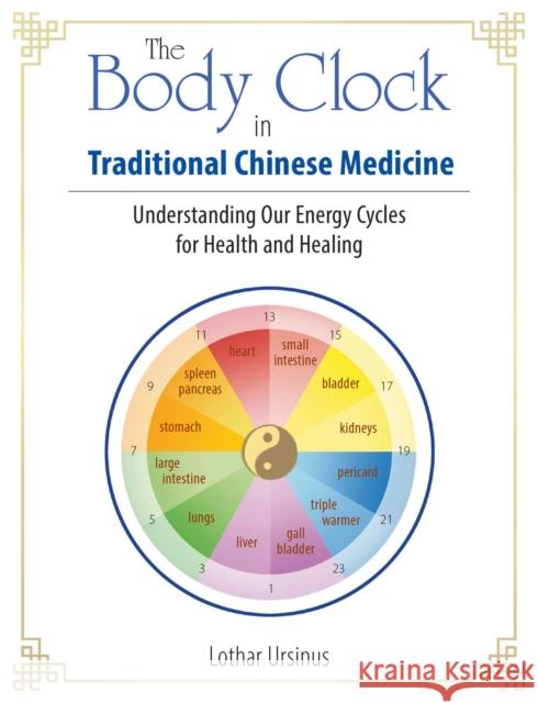 The Body Clock in Traditional Chinese Medicine: Understanding Our Energy Cycles for Health and Healing Lothar Ursinus 9781644110362 Inner Traditions Bear and Company