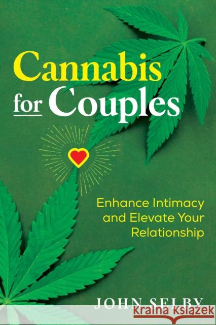 Cannabis for Couples: Enhance Intimacy and Elevate Your Relationship John Selby 9781644110416