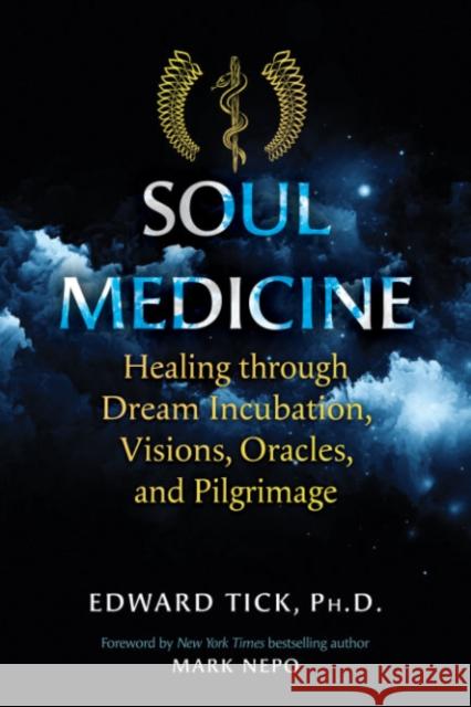 Soul Medicine: Healing Through Dream Incubation, Visions, Oracles, and Pilgrimage Tick, Edward 9781644110898 Healing Arts Press