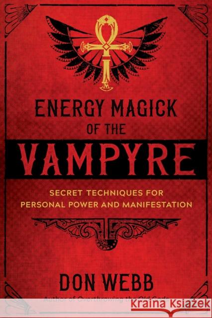 Energy Magick of the Vampyre: Secret Techniques for Personal Power and Manifestation Don Webb 9781644111321