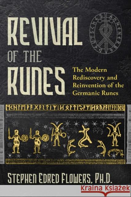 Revival of the Runes: The Modern Rediscovery and Reinvention of the Germanic Runes Stephen E. Flowers 9781644111789