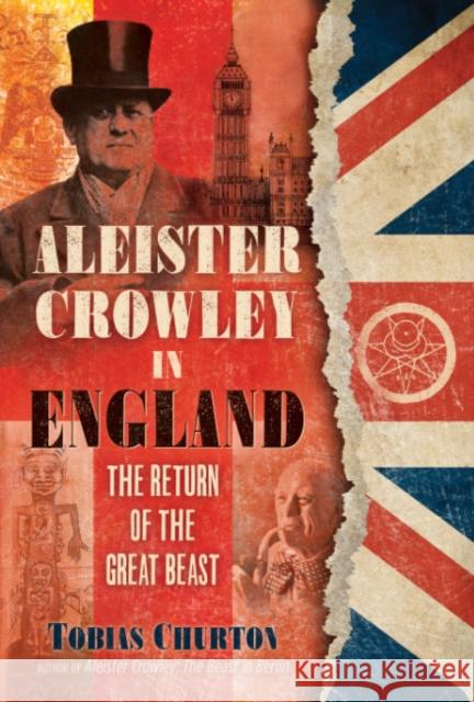 Aleister Crowley in England: The Return of the Great Beast Tobias Churton 9781644112311 Inner Traditions Bear and Company