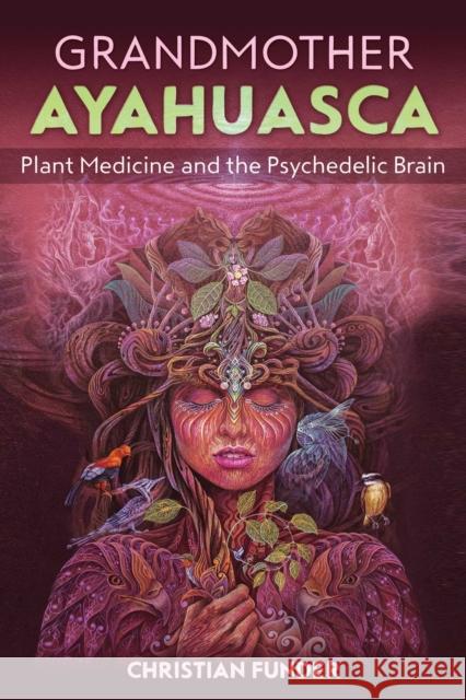 Grandmother Ayahuasca: Plant Medicine and the Psychedelic Brain Christian Funder 9781644112359 Inner Traditions Bear and Company