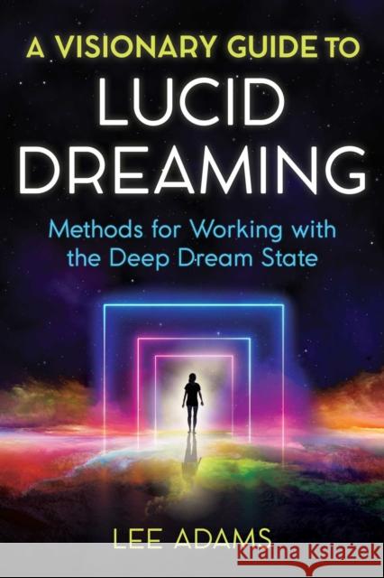 A Visionary Guide to Lucid Dreaming: Methods for Working with the Deep Dream State Lee Adams 9781644112373 Inner Traditions Bear and Company
