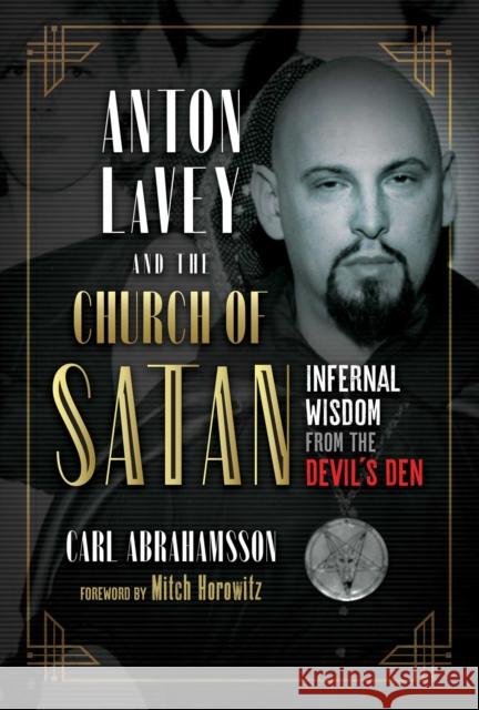 Anton LaVey and the Church of Satan: Infernal Wisdom from the Devil's Den Carl Abrahamsson 9781644112410 Inner Traditions Bear and Company