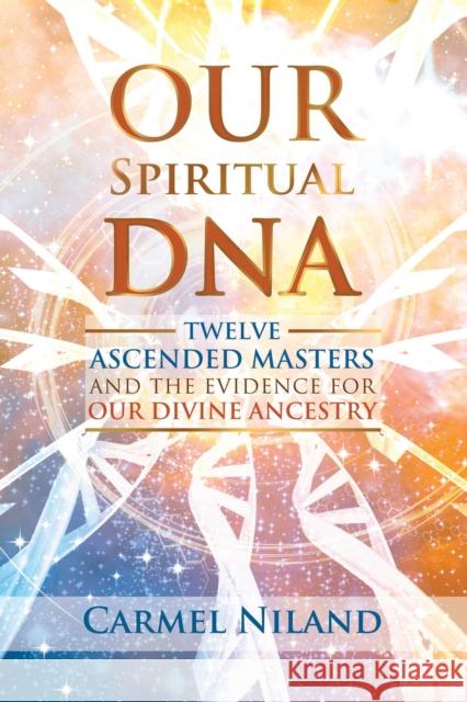 Our Spiritual DNA: Twelve Ascended Masters and the Evidence for Our Divine Ancestry Carmel Niland 9781644112632 Findhorn Press
