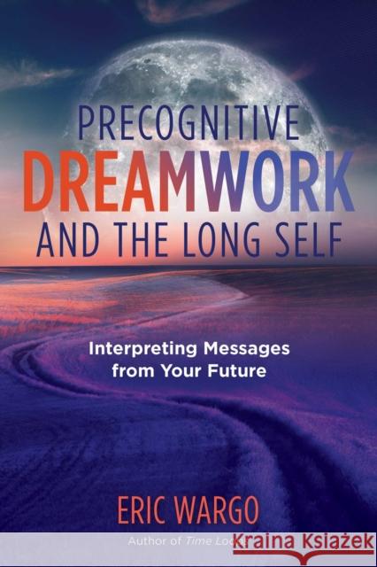 Precognitive Dreamwork and the Long Self: Interpreting Messages from Your Future Eric Wargo 9781644112694 Inner Traditions Bear and Company