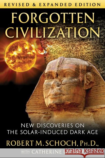 Forgotten Civilization: New Discoveries on the Solar-Induced Dark Age Robert M. Schoch Catherine Ulissey 9781644112922 Inner Traditions International
