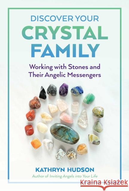 Discover Your Crystal Family: Working with Stones and Their Angelic Messengers Kathryn Hudson 9781644113028