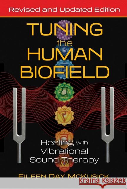 Tuning the Human Biofield: Healing with Vibrational Sound Therapy Eileen Day McKusick 9781644113189 Healing Arts Press