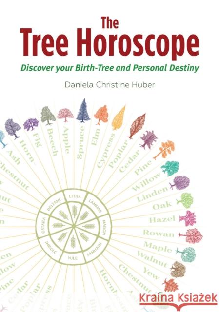 The Tree Horoscope: Discover Your Birth-Tree and Personal Destiny Daniela Christine Huber 9781644113226