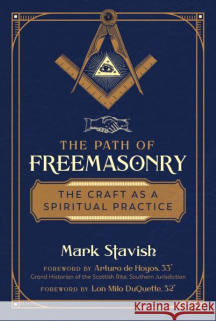 The Path of Freemasonry: The Craft as a Spiritual Practice Mark Stavish, Arturo de Hoyos, Lon Milo DuQuette 9781644113288