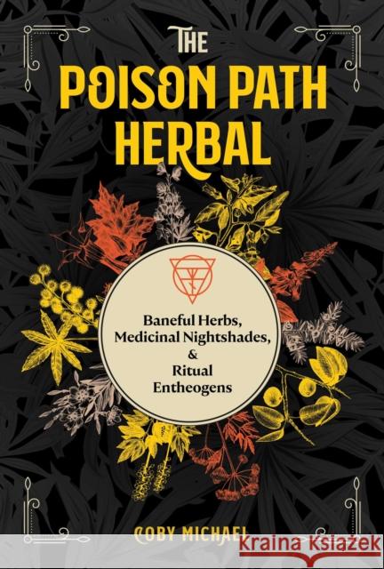 The Poison Path Herbal: Baneful Herbs, Medicinal Nightshades, and Ritual Entheogens Coby Michael 9781644113349 Park Street Press