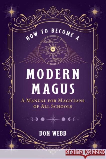 How to Become a Modern Magus: A Manual for Magicians of All Schools Don Webb 9781644113424