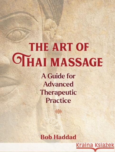 The Art of Thai Massage: A Guide for Advanced Therapeutic Practice Bob Haddad 9781644113721 Findhorn Press