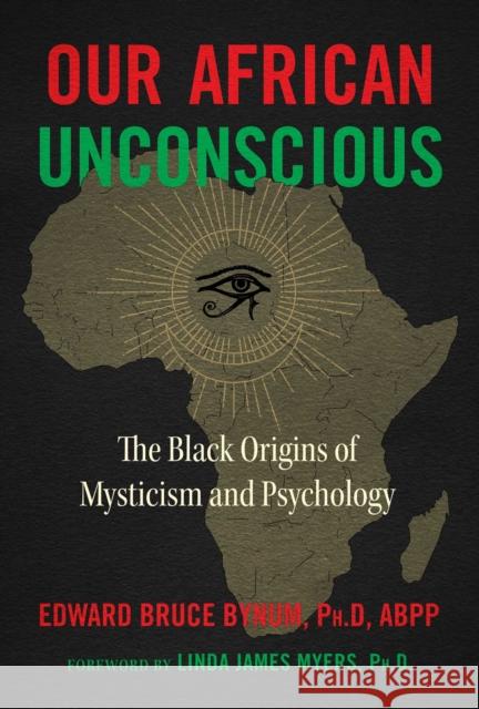 Our African Unconscious: The Black Origins of Mysticism and Psychology Edward Bruce Bynum Linda James Myers 9781644113967