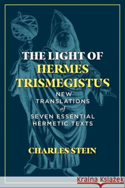 The Light of Hermes Trismegistus: New Translations of Seven Essential Hermetic Texts Charles Stein 9781644114612 Inner Traditions Bear and Company