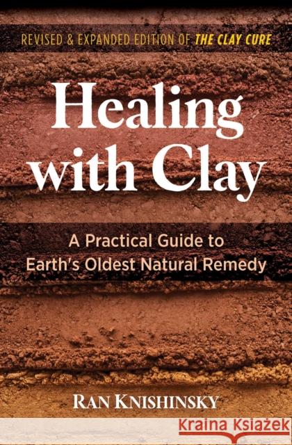 Healing with Clay: A Practical Guide to Earth's Oldest Natural Remedy Ran Knishinsky 9781644114834 Inner Traditions Bear and Company