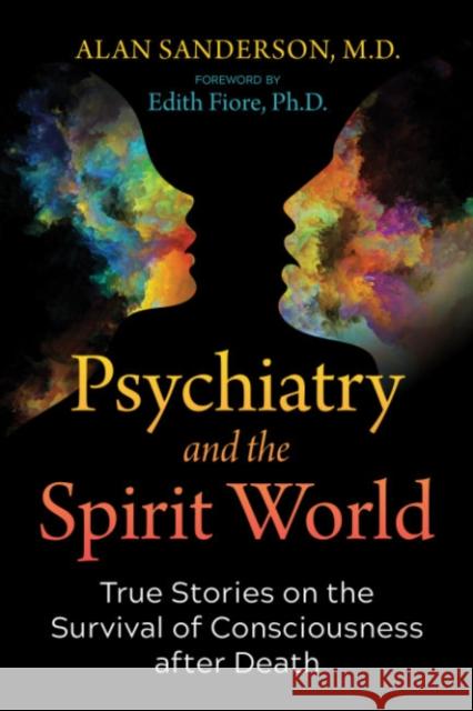 Psychiatry and the Spirit World: True Stories on the Survival of Consciousness after Death Alan Sanderson 9781644115763 Inner Traditions Bear and Company