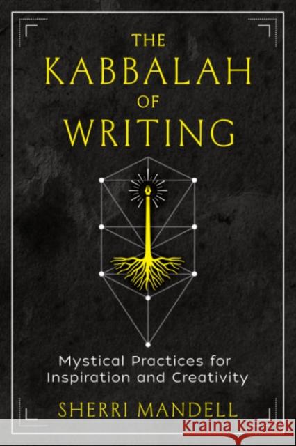 The Kabbalah of Writing: Mystical Practices for Inspiration and Creativity Sherri Mandell 9781644116104