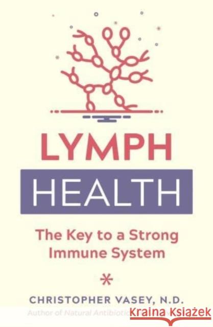 Lymph Health: The Key to a Strong Immune System Christopher Vasey 9781644116357