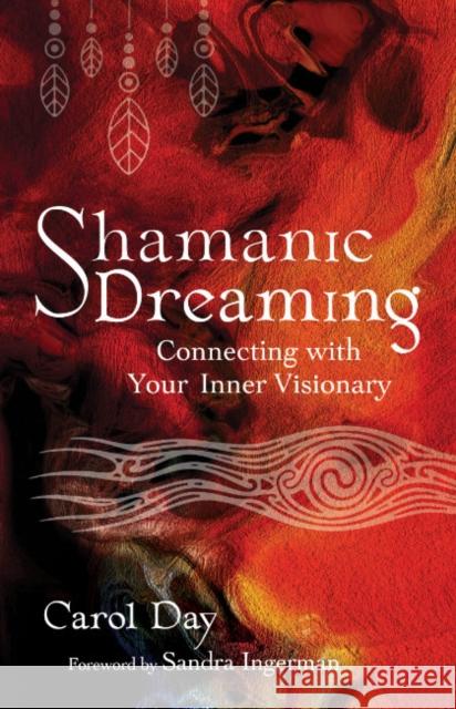 Shamanic Dreaming: Connecting with Your Inner Visionary Carol Day Sandra Ingerman 9781644117033 Inner Traditions Bear and Company