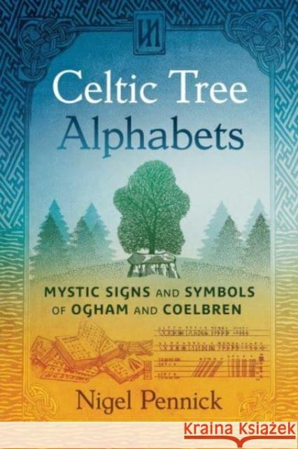 Celtic Tree Alphabets: Mystic Signs and Symbols of Ogham and Coelbren Nigel Pennick 9781644117484 Inner Traditions Bear and Company